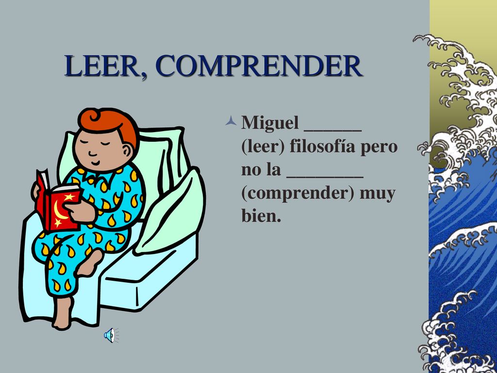 LEER, COMPRENDER Miguel ______ (leer) filosofía pero no la ________ (comprender) muy bien.