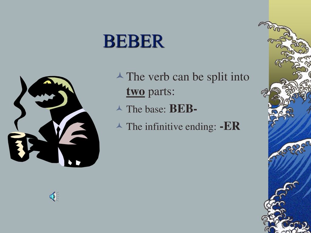 BEBER The verb can be split into two parts: The base: BEB-