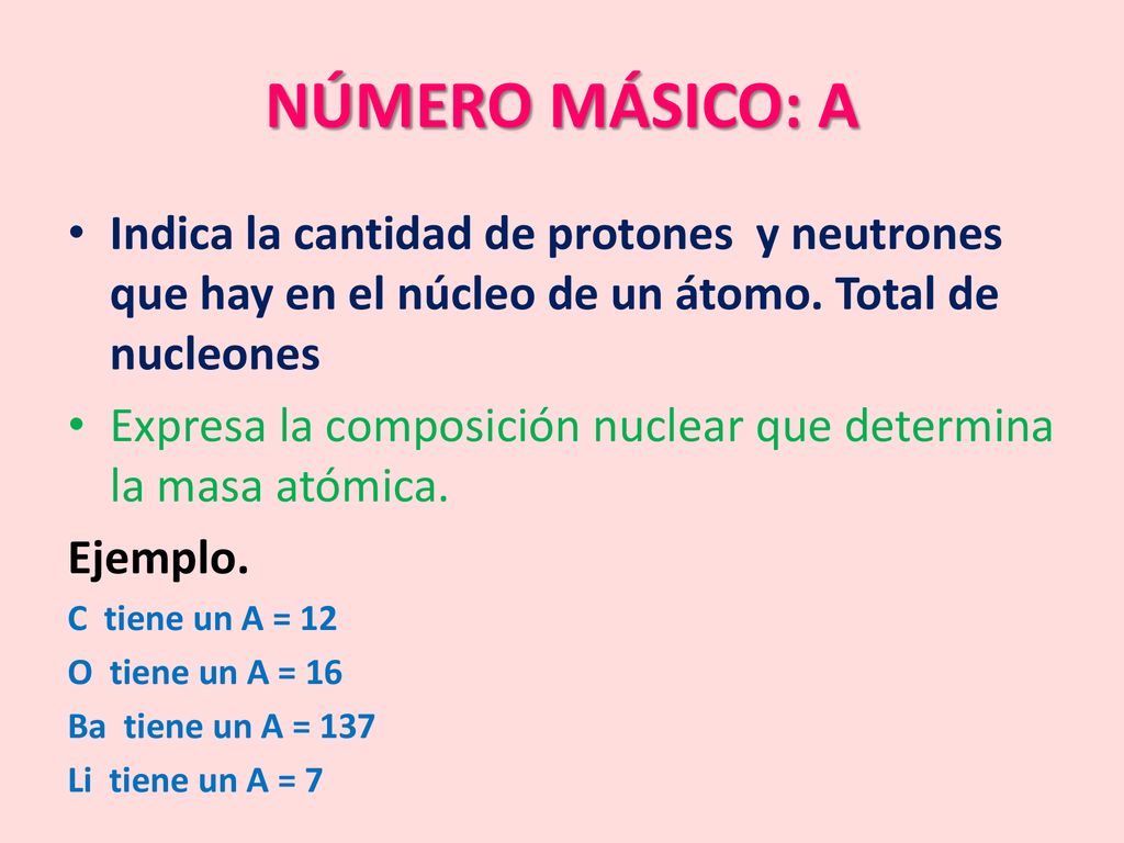 NÚMERO MÁSICO: A Indica la cantidad de protones y neutrones que hay en el núcleo de un átomo. Total de nucleones.