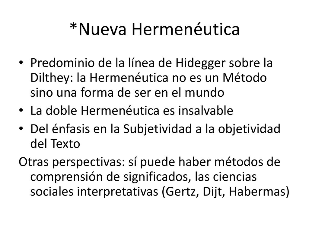 *Nueva Hermenéutica Predominio de la línea de Hidegger sobre la Dilthey: la Hermenéutica no es un Método sino una forma de ser en el mundo.