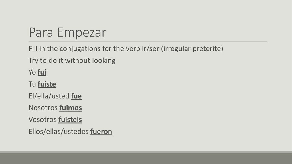 Para Empezar Fill in the conjugations for the verb ir/ser (irregular preterite) Try to do it without looking.
