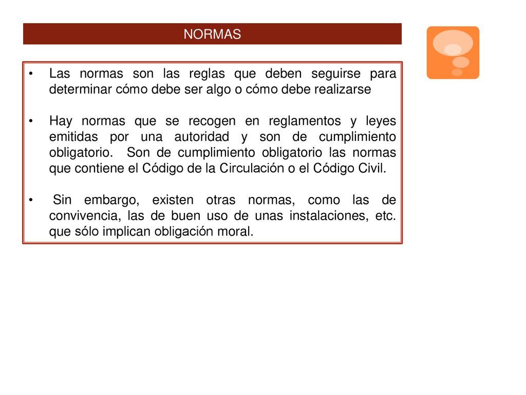 NORMAS Las normas son las reglas que deben seguirse para determinar cómo debe ser algo o cómo debe realizarse.