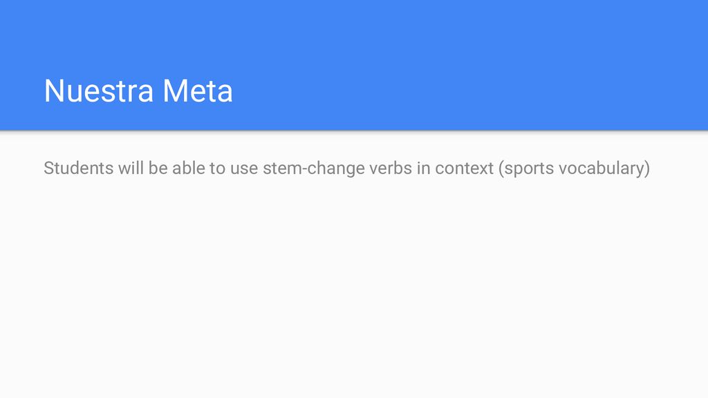 Nuestra Meta Students will be able to use stem-change verbs in context (sports vocabulary)