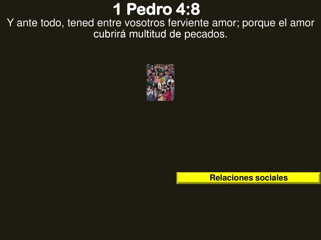 1 Pedro 4:8 Y ante todo, tened entre vosotros ferviente amor; porque el amor cubrirá multitud de pecados.