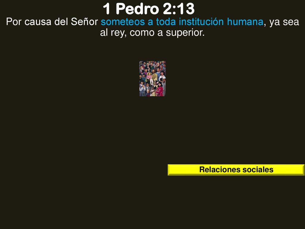 1 Pedro 2:13 Por causa del Señor someteos a toda institución humana, ya sea al rey, como a superior.