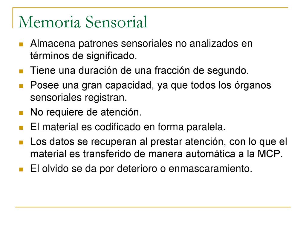 Memoria Sensorial Almacena patrones sensoriales no analizados en términos de significado. Tiene una duración de una fracción de segundo.