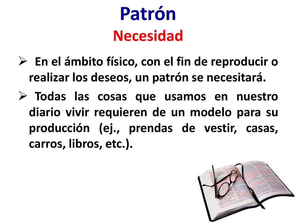 Patrón Necesidad En el ámbito físico, con el fin de reproducir o realizar los deseos, un patrón se necesitará.