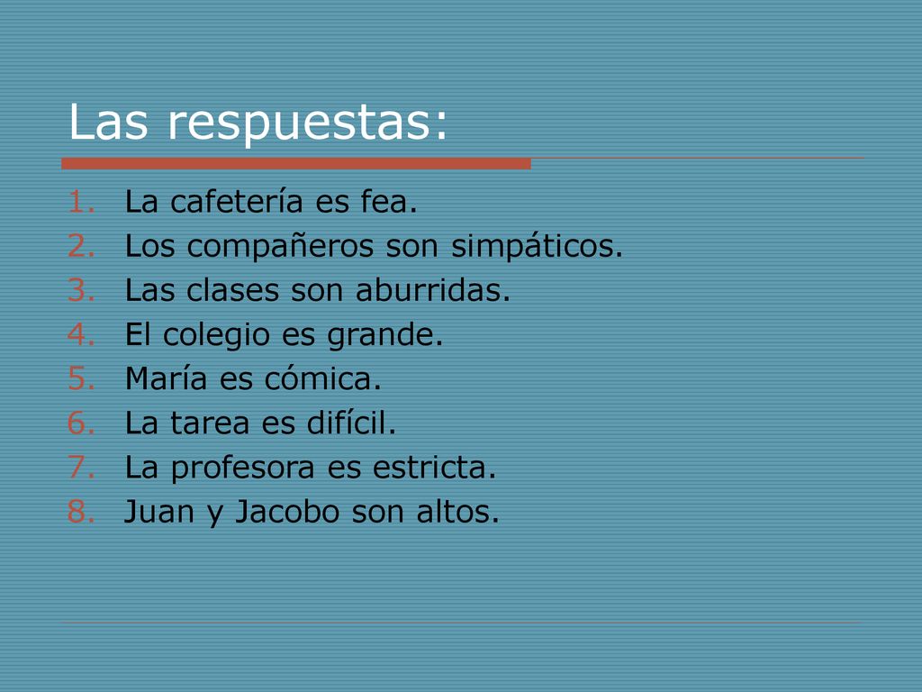 Las respuestas: La cafetería es fea. Los compañeros son simpáticos.