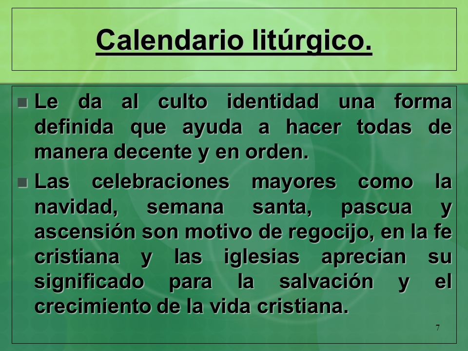 Calendario litúrgico. Le da al culto identidad una forma definida que ayuda a hacer todas de manera decente y en orden.