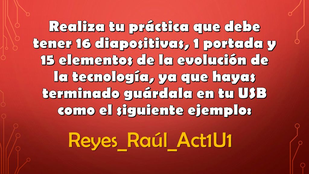 Realiza tu práctica que debe tener 16 diapositivas, 1 portada y 15 elementos de la evolución de la tecnología, ya que hayas terminado guárdala en tu USB como el siguiente ejemplo: