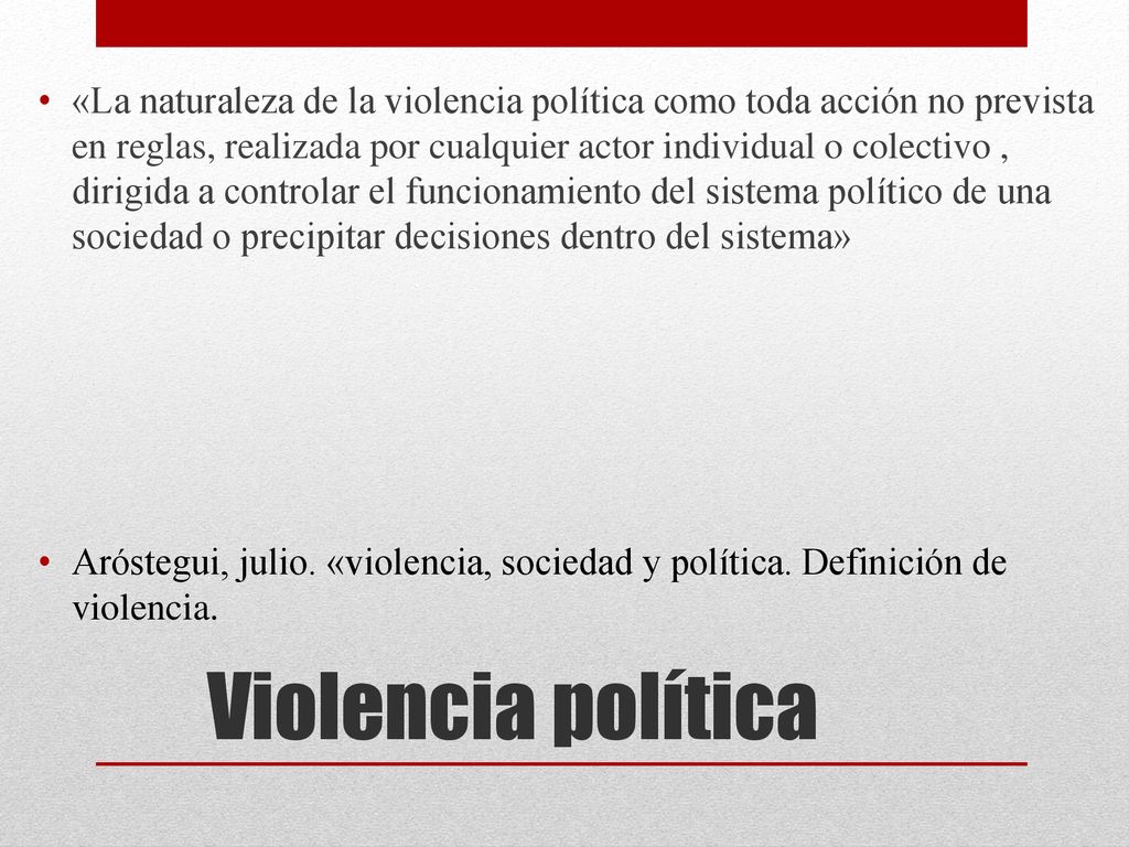 «La naturaleza de la violencia política como toda acción no prevista en reglas, realizada por cualquier actor individual o colectivo , dirigida a controlar el funcionamiento del sistema político de una sociedad o precipitar decisiones dentro del sistema»