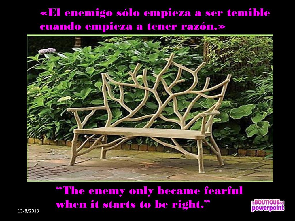 «El enemigo sólo empieza a ser temible cuando empieza a tener razón.»