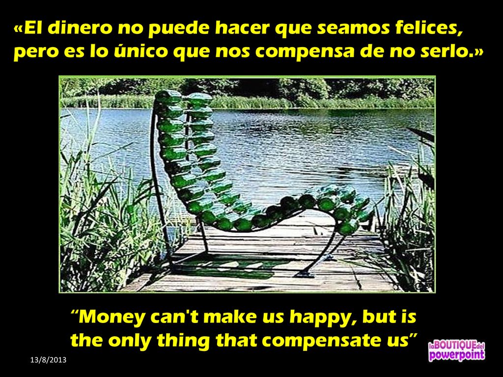 Money can t make us happy, but is the only thing that compensate us