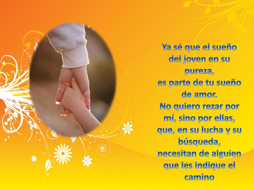 Ya sé que el sueño del joven en su pureza, es parte de tu sueño de amor.