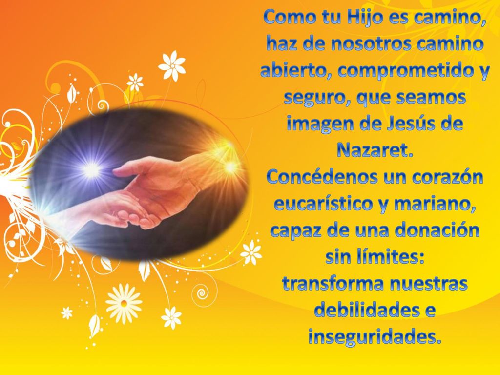 Como tu Hijo es camino, haz de nosotros camino abierto, comprometido y seguro, que seamos imagen de Jesús de Nazaret.