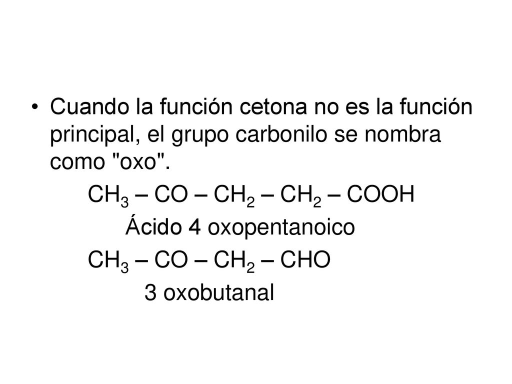 Cuando la función cetona no es la función principal, el grupo carbonilo se nombra como oxo .