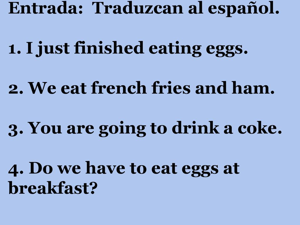 Entrada: Traduzcan al español. 1. I just finished eating eggs. 2