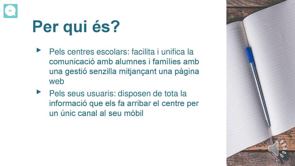 Per qui és Pels centres escolars: facilita i unifica la comunicació amb alumnes i famílies amb una gestió senzilla mitjançant una pàgina web.