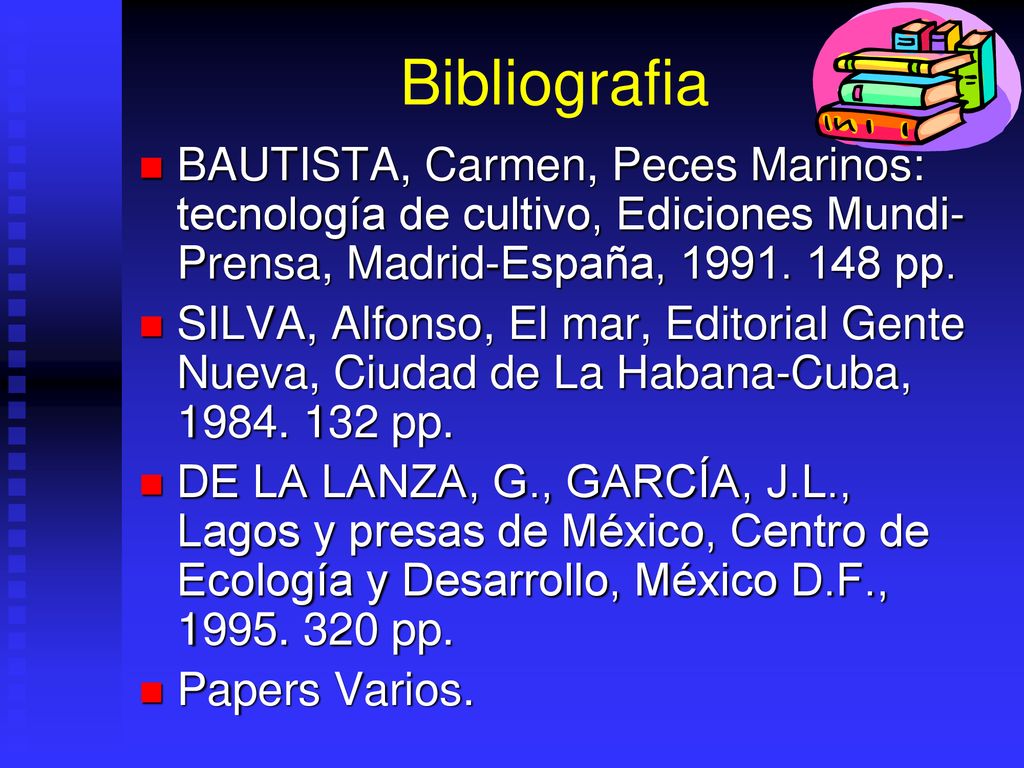 Bibliografia BAUTISTA, Carmen, Peces Marinos: tecnología de cultivo, Ediciones Mundi-Prensa, Madrid-España, pp.