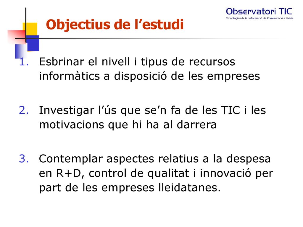 Objectius de l’estudi Esbrinar el nivell i tipus de recursos informàtics a disposició de les empreses.