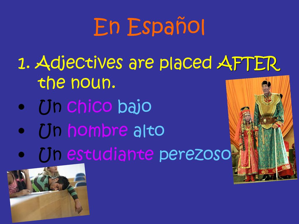 En Español 1. Adjectives are placed AFTER the noun. Un chico bajo