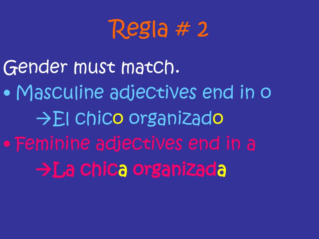 Regla # 2 Gender must match. Masculine adjectives end in o