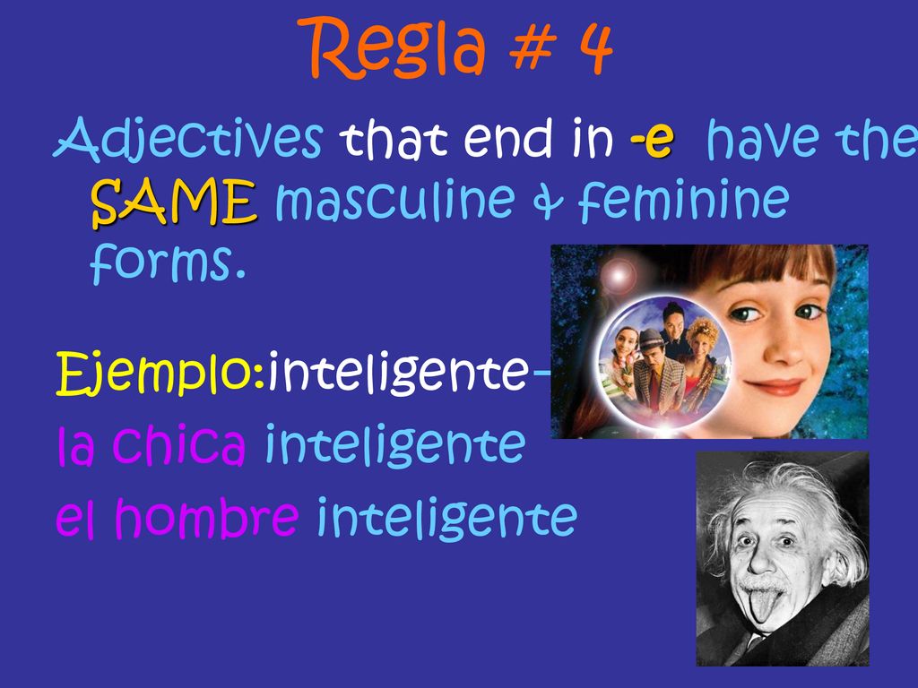 Regla # 4 Adjectives that end in -e have the SAME masculine & feminine forms. Ejemplo:inteligente