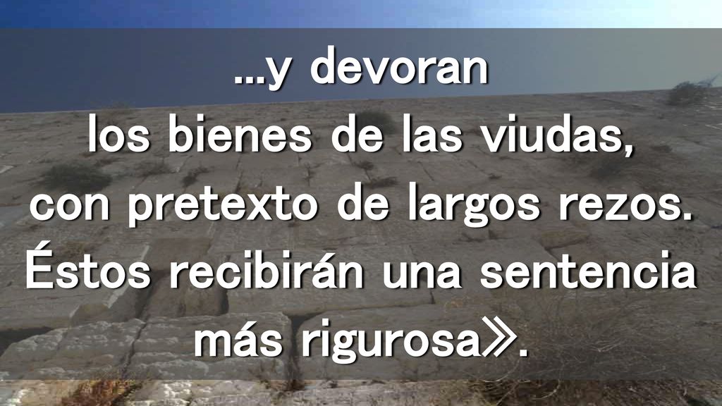 y devoran los bienes de las viudas, con pretexto de largos rezos