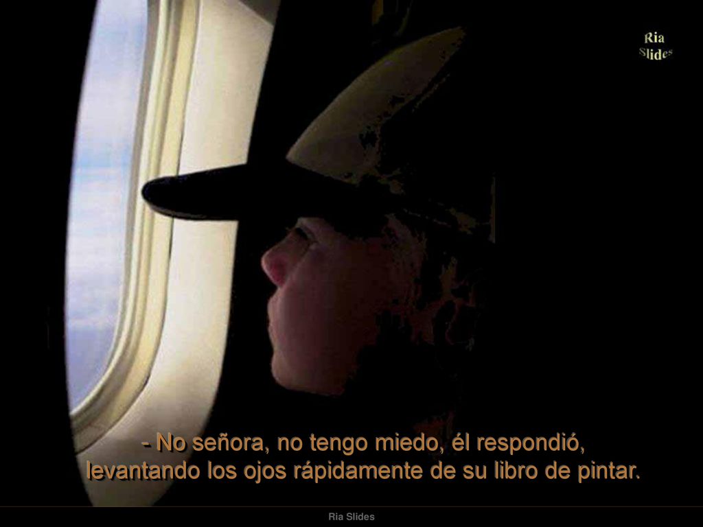 - No señora, no tengo miedo, él respondió, levantando los ojos rápidamente de su libro de pintar.