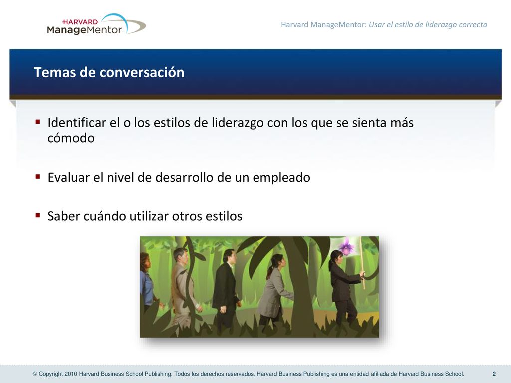 Temas de conversación Identificar el o los estilos de liderazgo con los que se sienta más cómodo. Evaluar el nivel de desarrollo de un empleado.