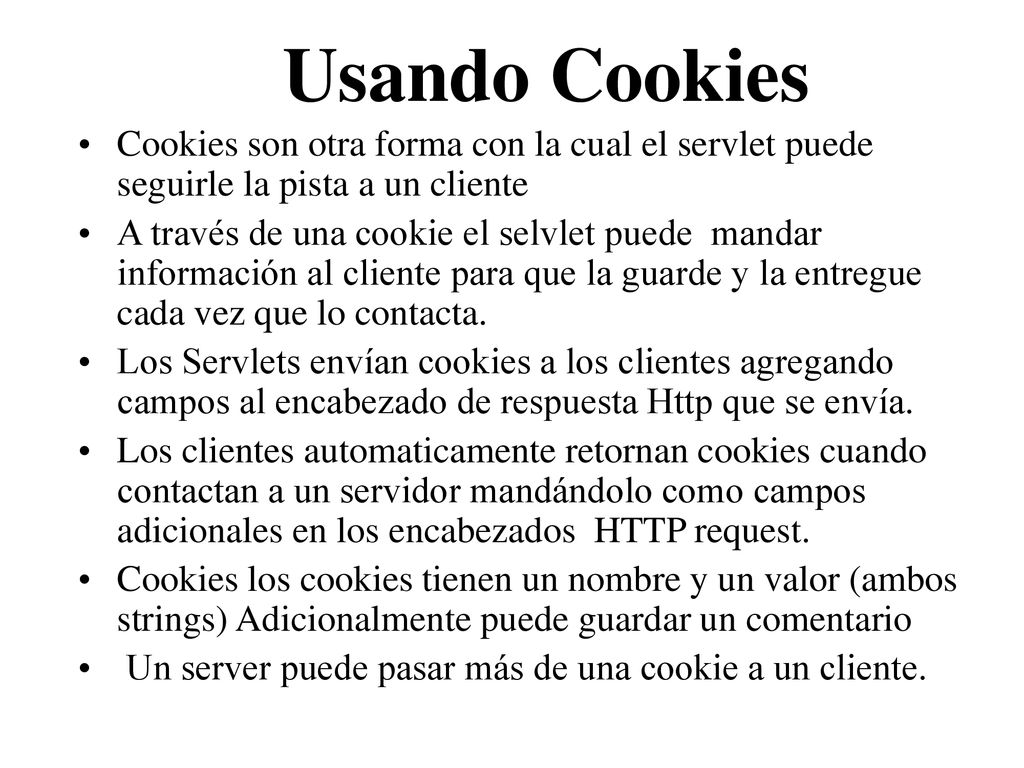 Usando Cookies Cookies son otra forma con la cual el servlet puede seguirle la pista a un cliente.