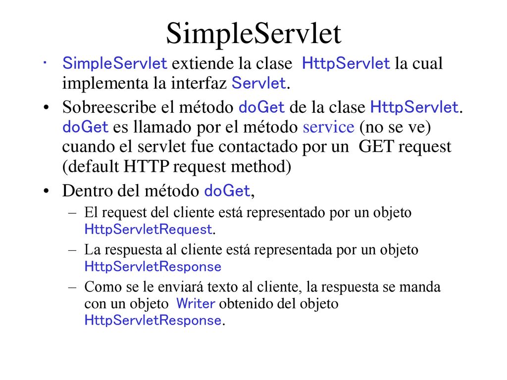 SimpleServlet SimpleServlet extiende la clase HttpServlet la cual implementa la interfaz Servlet.