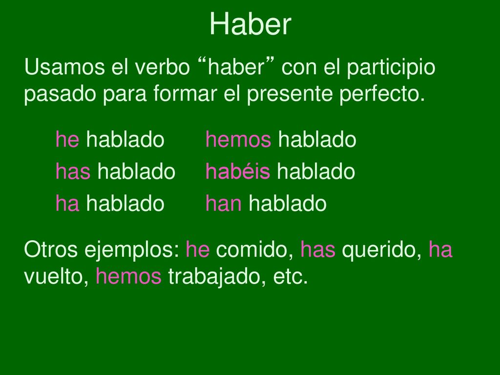 Haber Usamos el verbo haber con el participio pasado para formar el presente perfecto. he hablado hemos hablado.