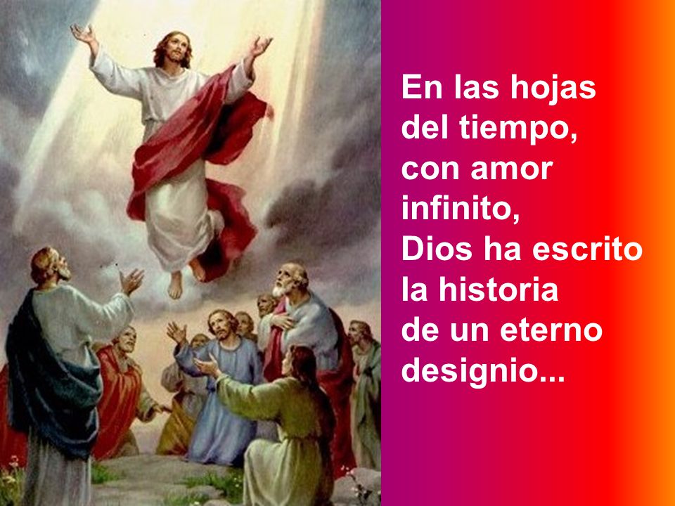 En las hojas del tiempo, con amor infinito, Dios ha escrito la historia de un eterno designio...