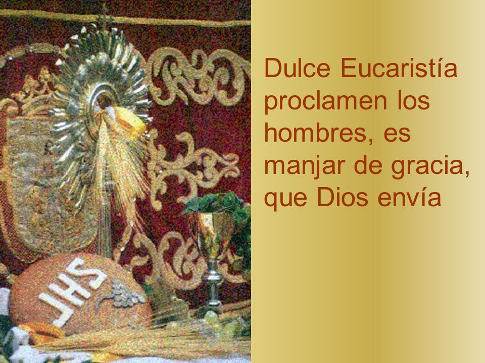 Dulce Eucaristía proclamen los hombres, es manjar de gracia, que Dios envía