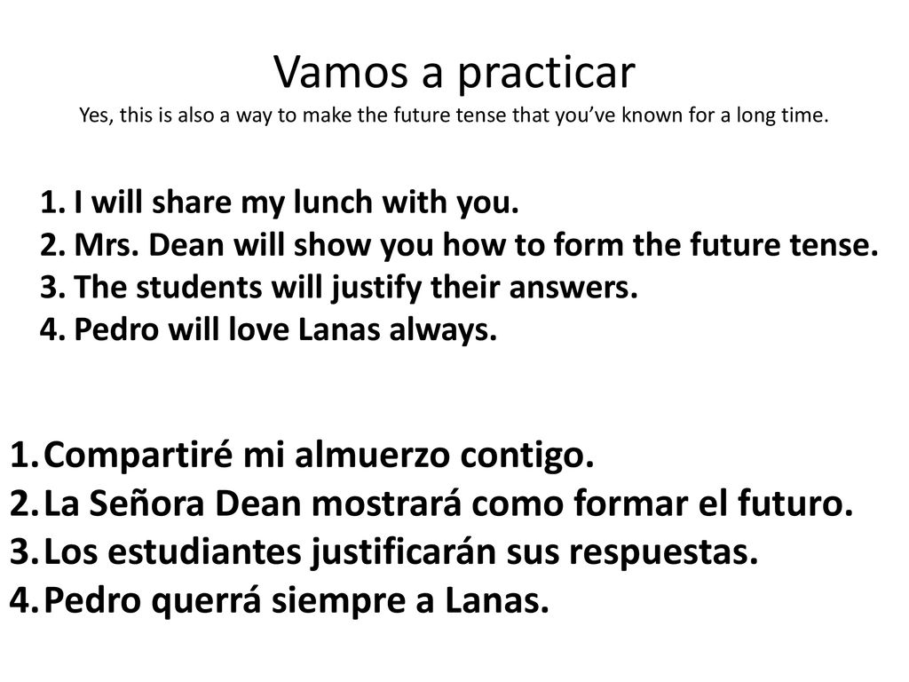 Vamos a practicar Yes, this is also a way to make the future tense that you’ve known for a long time.