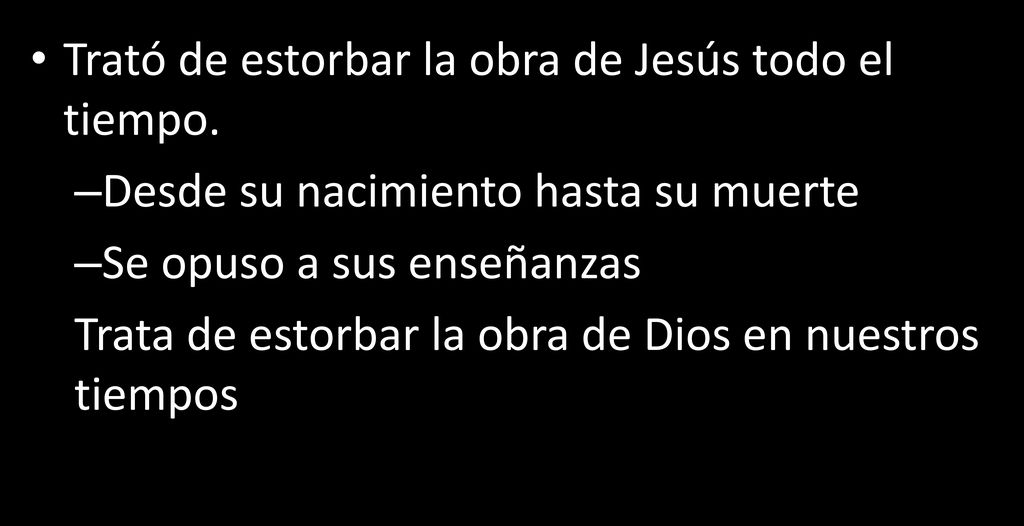 Trató de estorbar la obra de Jesús todo el tiempo.