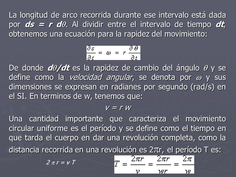 La longitud de arco recorrida durante ese intervalo está dada por ds = r d. Al dividir entre el intervalo de tiempo dt, obtenemos una ecuación para la rapidez del movimiento: