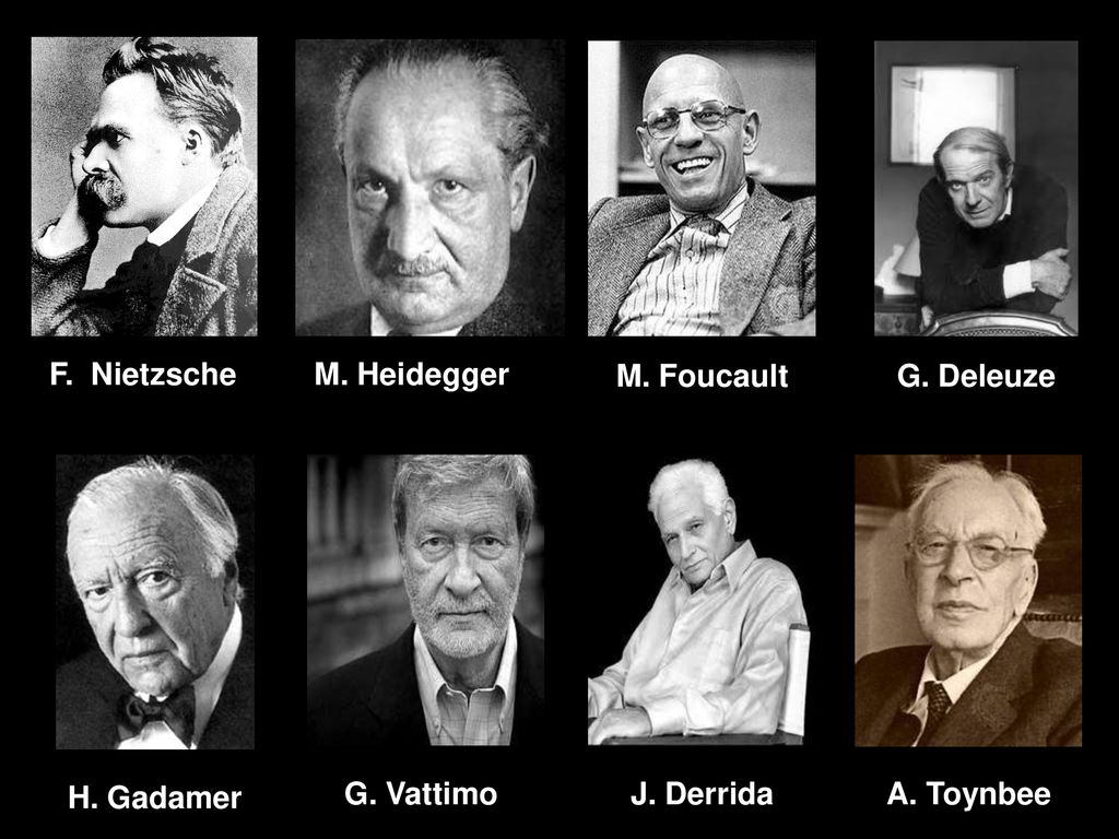 F. Nietzsche M. Heidegger M. Foucault G. Deleuze H. Gadamer G. Vattimo J. Derrida A. Toynbee