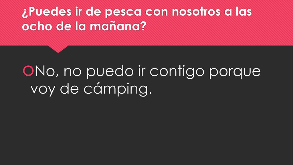 ¿Puedes ir de pesca con nosotros a las ocho de la mañana