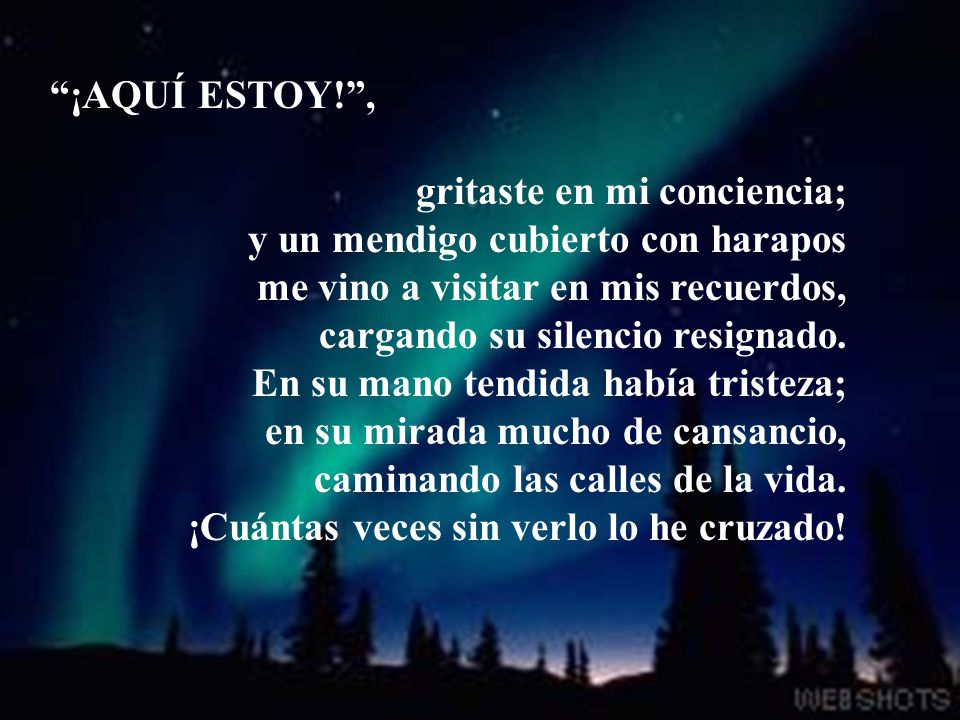 ¡AQUÍ ESTOY! , gritaste en mi conciencia; y un mendigo cubierto con harapos. me vino a visitar en mis recuerdos,
