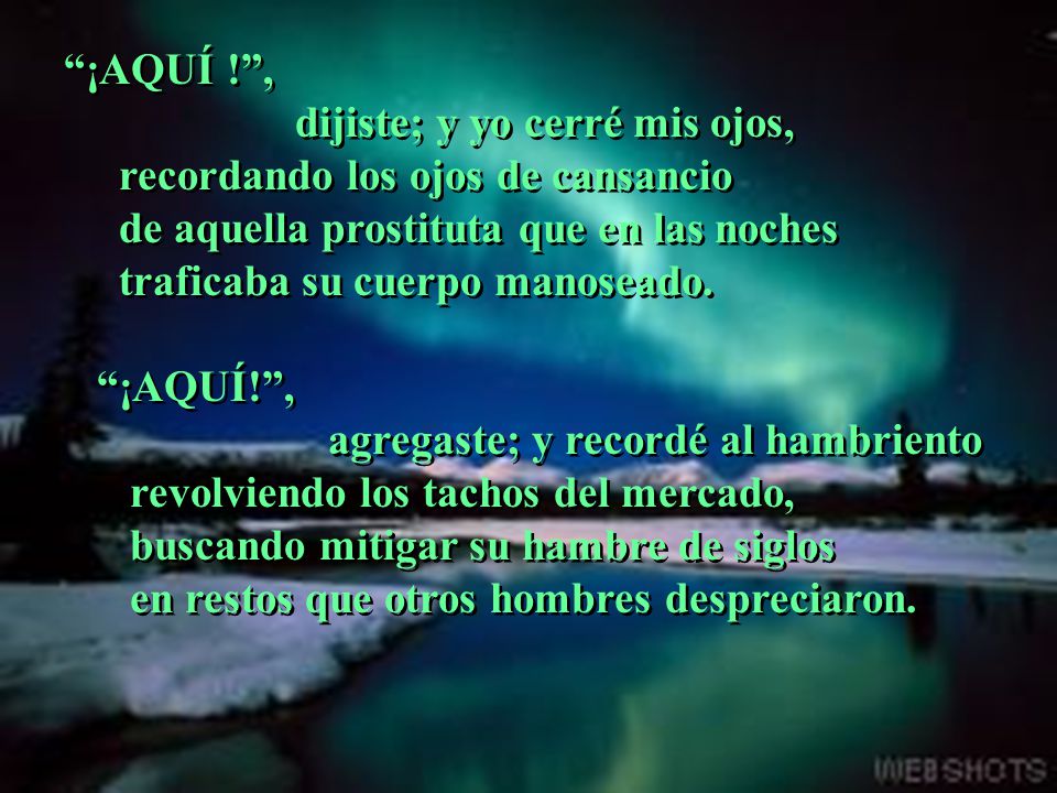 ¡AQUÍ ! , dijiste; y yo cerré mis ojos, recordando los ojos de cansancio. de aquella prostituta que en las noches.