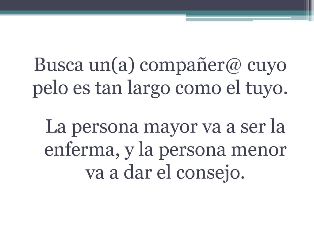 Busca un(a) cuyo pelo es tan largo como el tuyo.