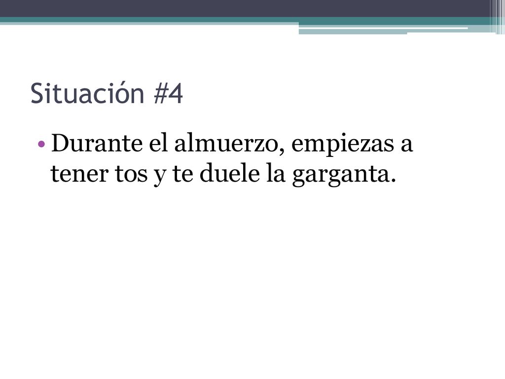 Situación #4 Durante el almuerzo, empiezas a tener tos y te duele la garganta.