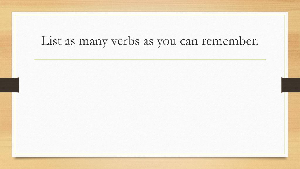 List as many verbs as you can remember.