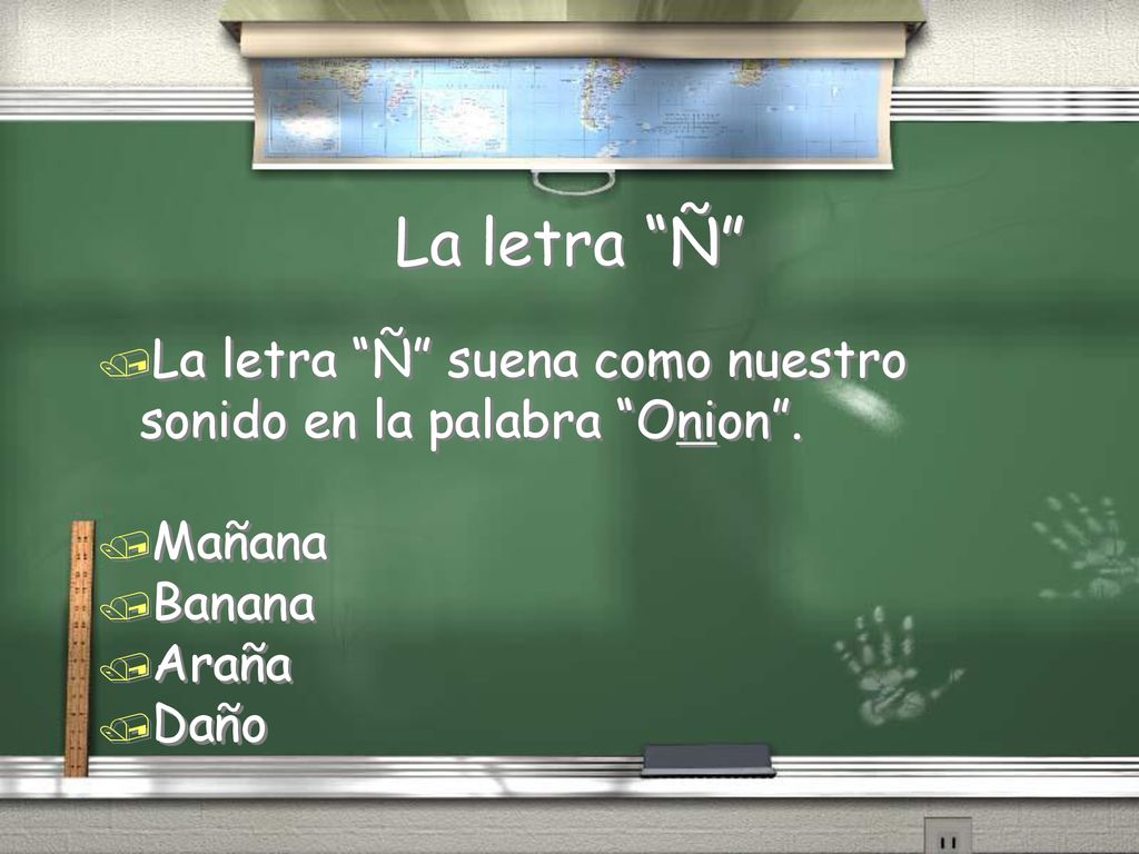 La letra Ñ La letra Ñ suena como nuestro sonido en la palabra Onion . Mañana Banana Araña Daño