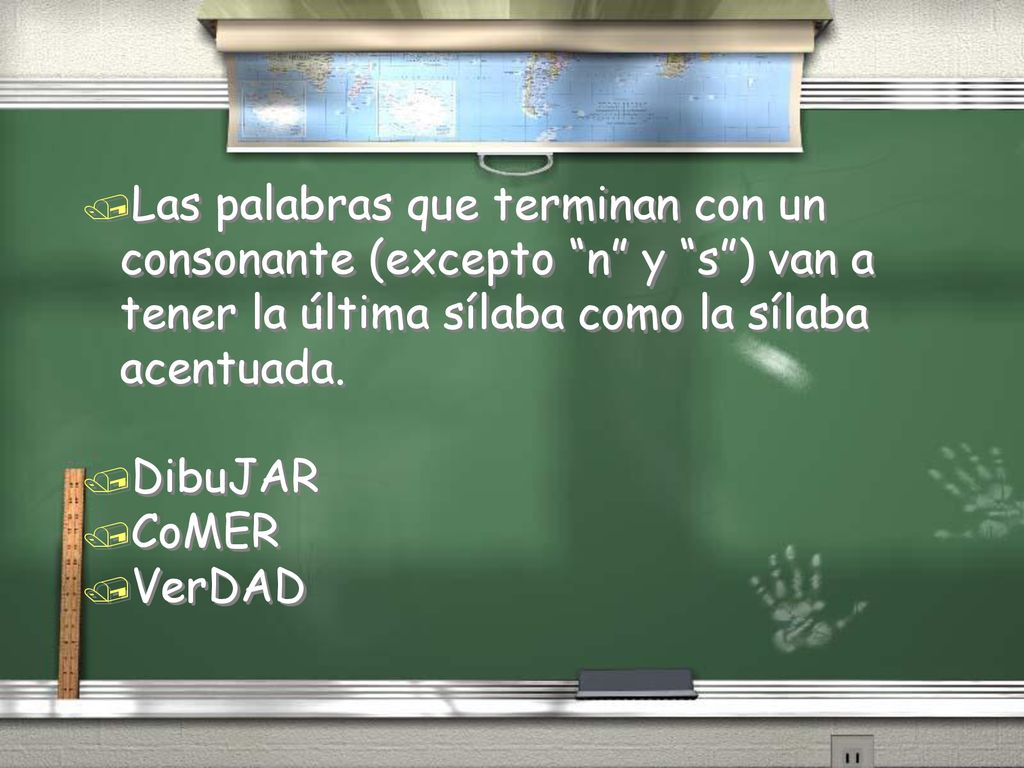 Las palabras que terminan con un consonante (excepto n y s ) van a tener la última sílaba como la sílaba acentuada.