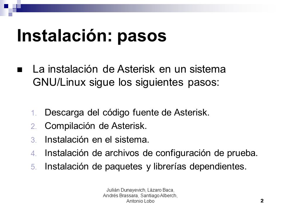 Instalación: pasos La instalación de Asterisk en un sistema GNU/Linux sigue los siguientes pasos: Descarga del código fuente de Asterisk.