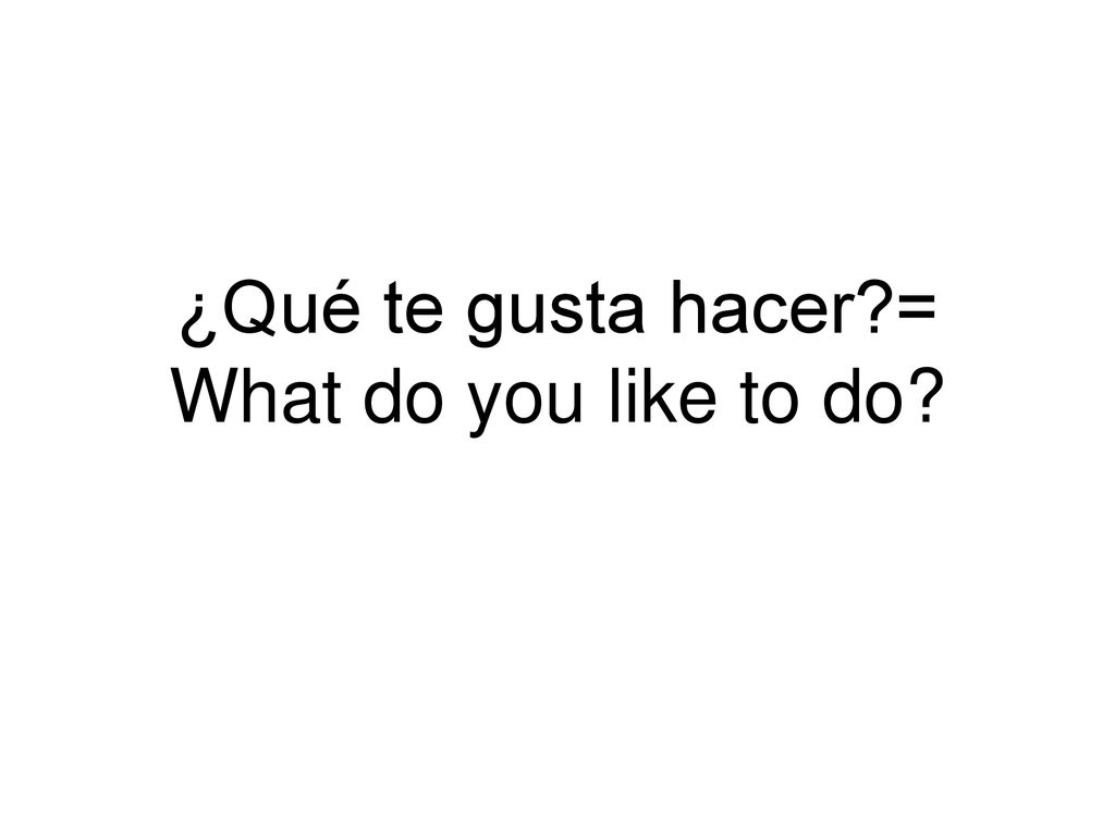 ¿Qué te gusta hacer = What do you like to do
