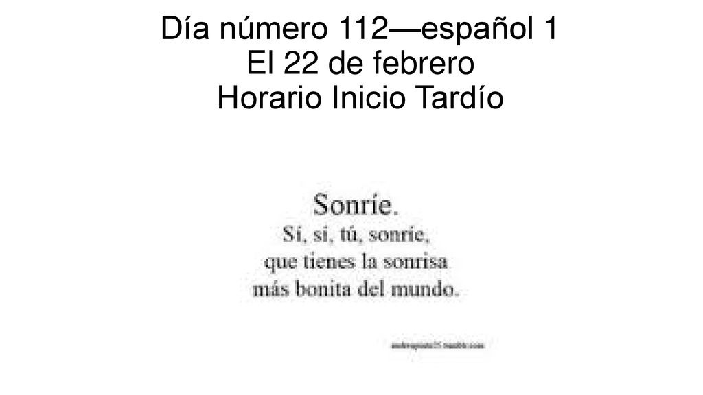 Día número 112—español 1 El 22 de febrero Horario Inicio Tardío